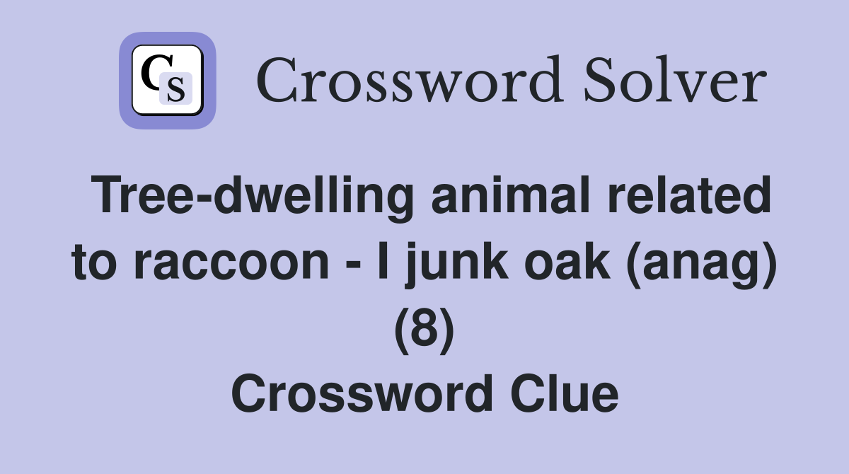 Tree-dwelling animal related to raccoon - I junk oak (anag) (8) Crossword Clue