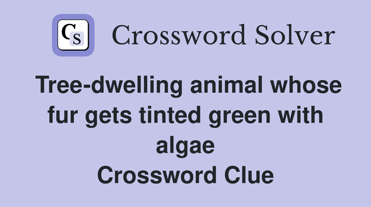 Tree-dwelling animal whose fur gets tinted green with algae Crossword Clue