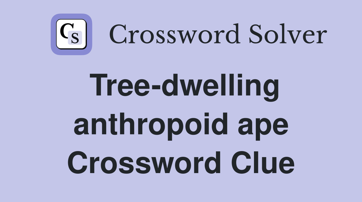 Tree-dwelling anthropoid ape Crossword Clue