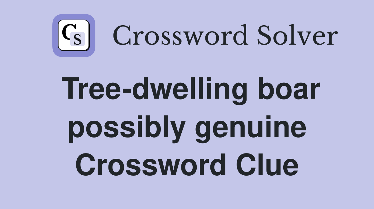 Tree-dwelling boar possibly genuine Crossword Clue