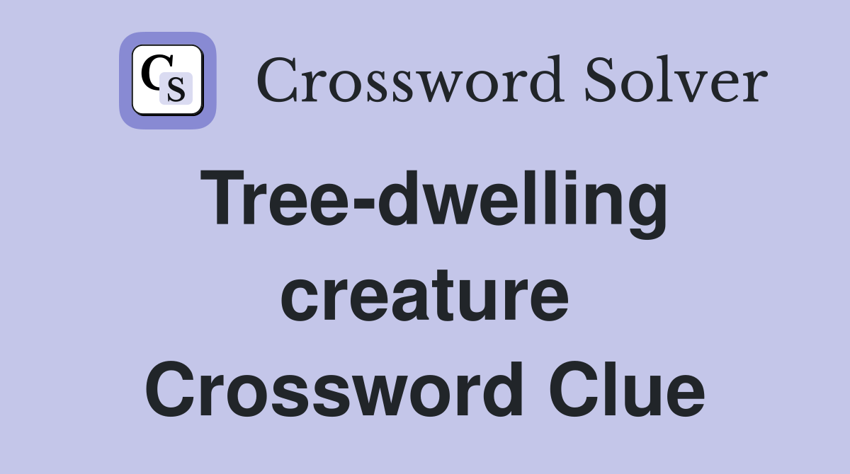 Tree-dwelling creature Crossword Clue