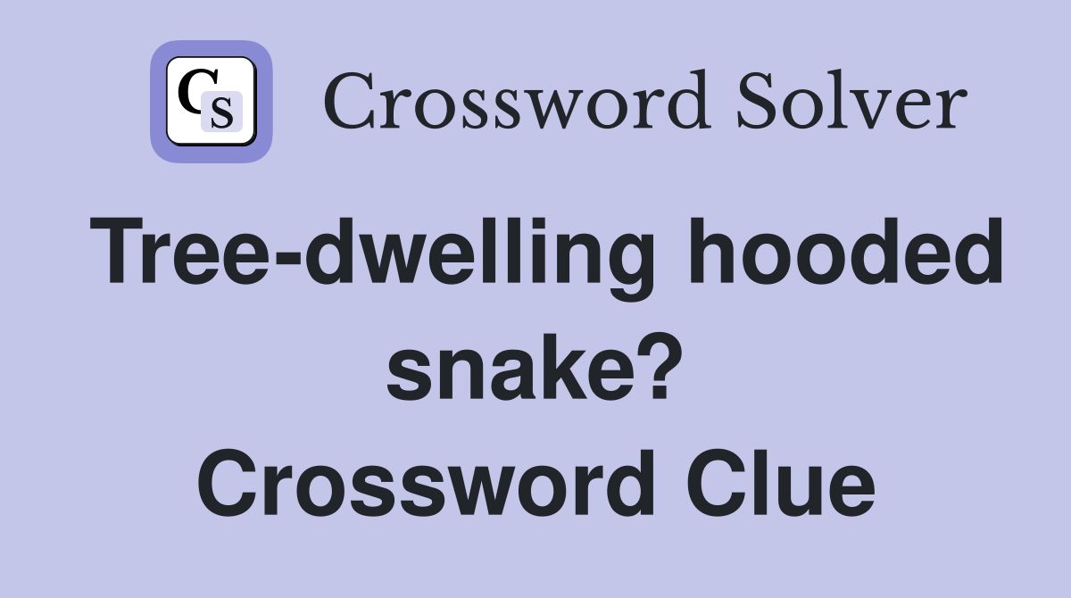 Tree-dwelling hooded snake? Crossword Clue