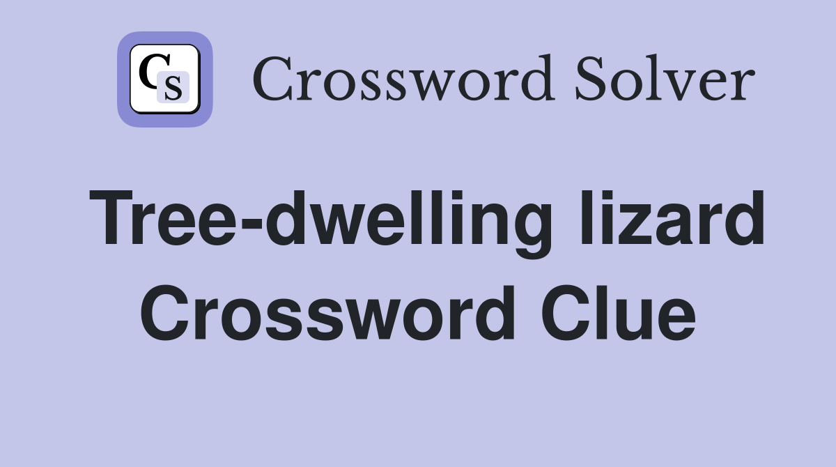 Tree-dwelling lizard Crossword Clue