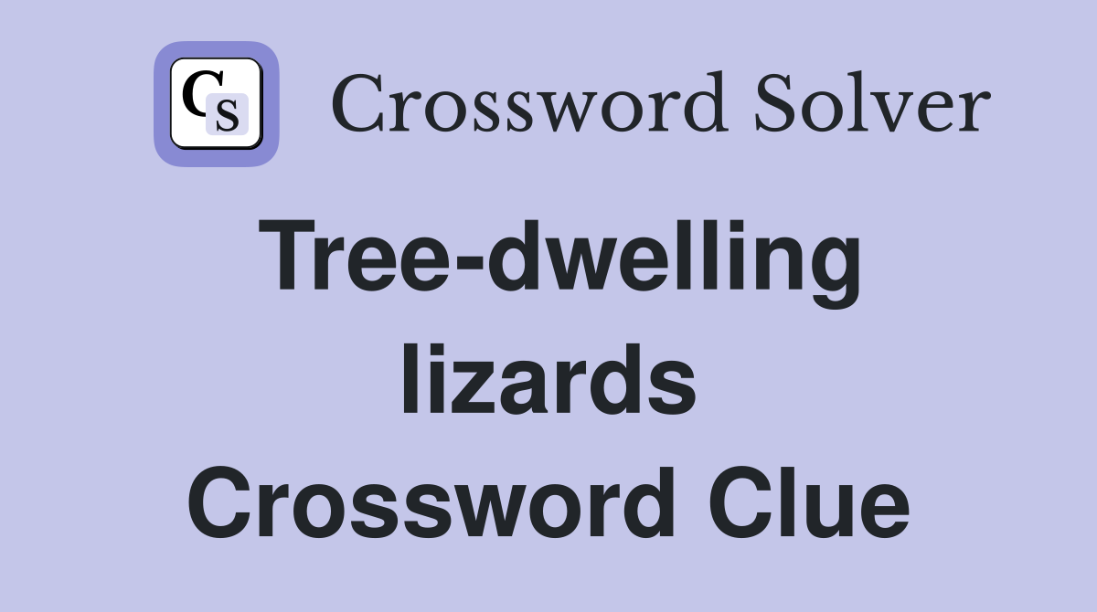 Tree-dwelling lizards Crossword Clue