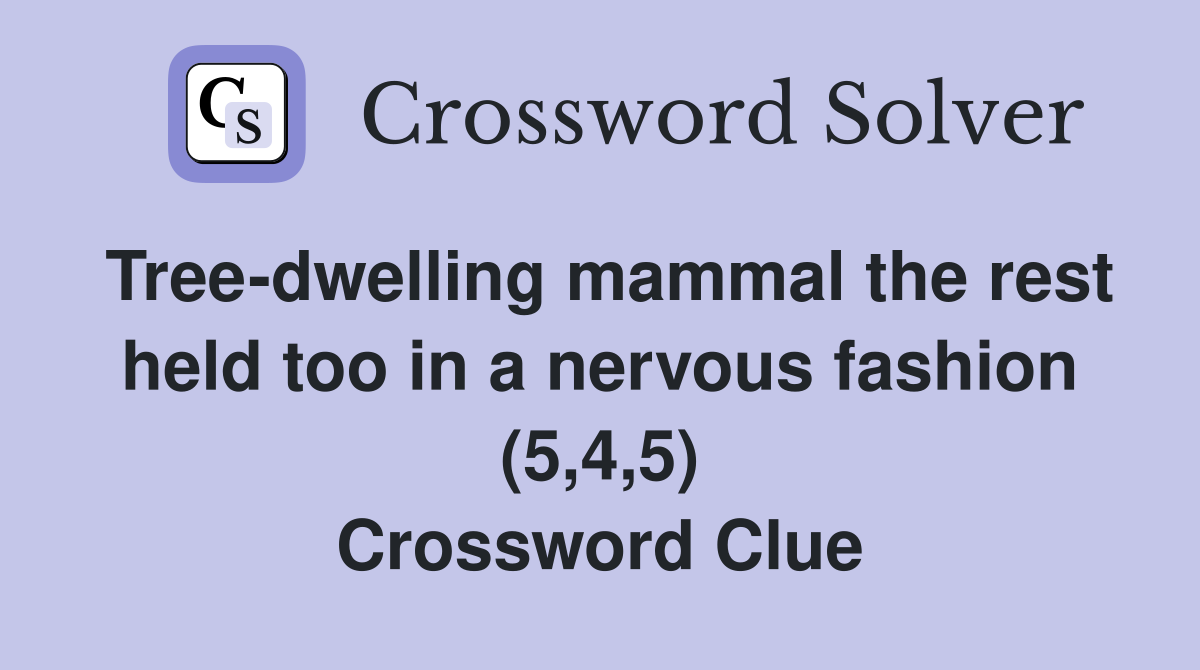 Tree-dwelling mammal the rest held too in a nervous fashion (5,4,5) Crossword Clue