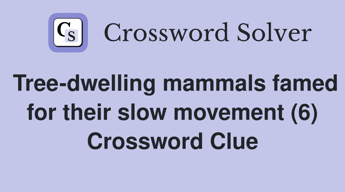 Tree-dwelling mammals famed for their slow movement (6) Crossword Clue