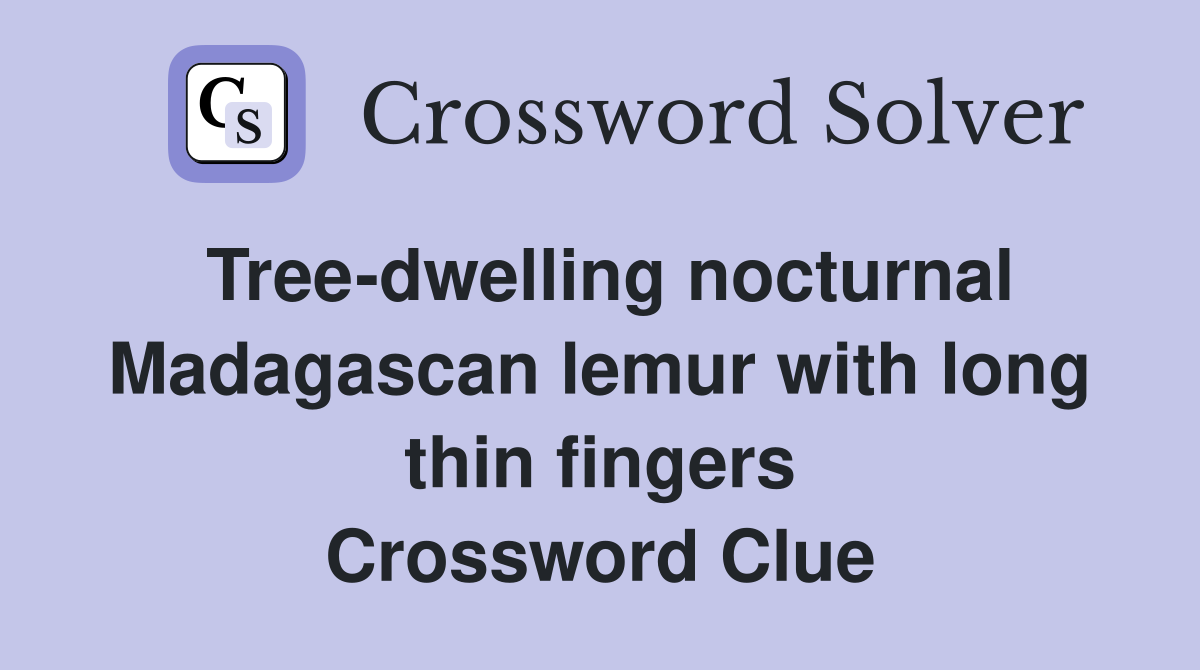Tree-dwelling nocturnal Madagascan lemur with long thin fingers Crossword Clue