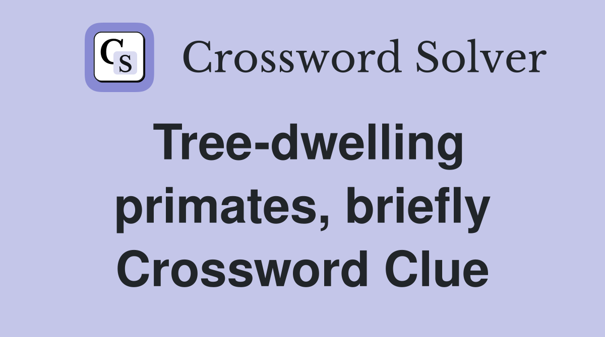 Tree-dwelling primates, briefly Crossword Clue