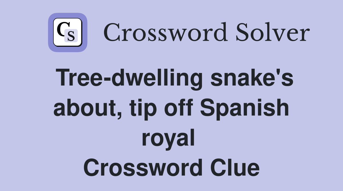 Tree-dwelling snake's about, tip off Spanish royal  Crossword Clue