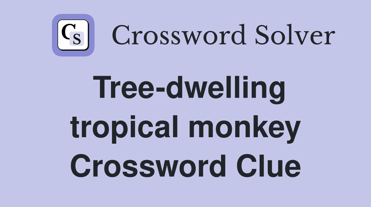 Tree-dwelling tropical monkey Crossword Clue