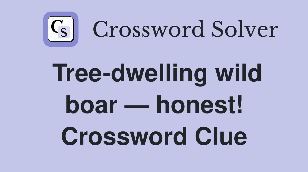 Tree-dwelling wild boar — honest! Crossword Clue