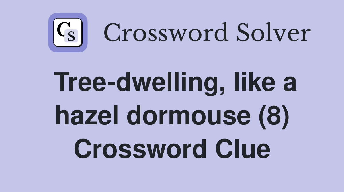 Tree-dwelling, like a hazel dormouse (8) Crossword Clue