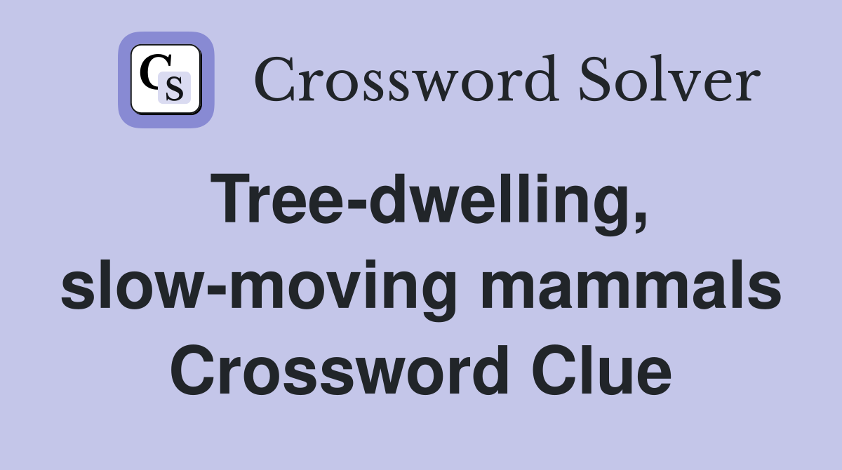 Tree-dwelling, slow-moving mammals Crossword Clue