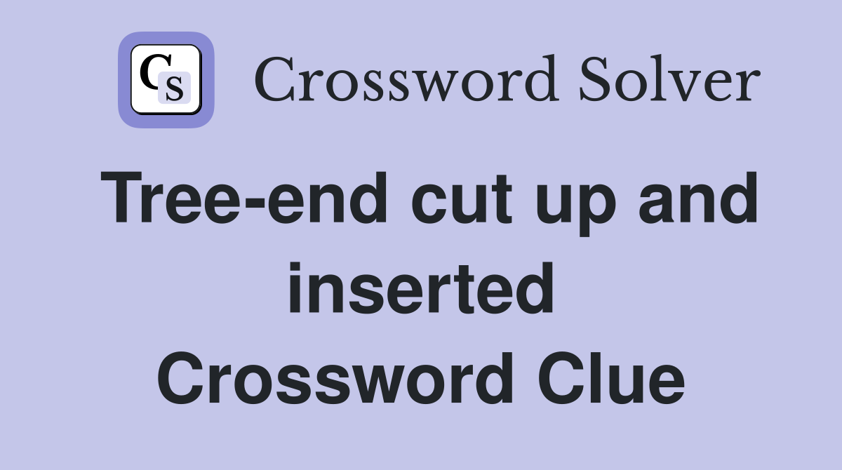 Tree-end cut up and inserted Crossword Clue