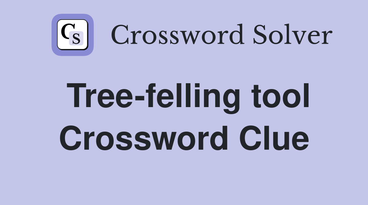 Tree-felling tool Crossword Clue