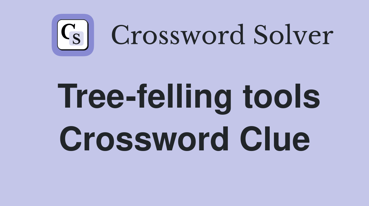 Tree-felling tools Crossword Clue