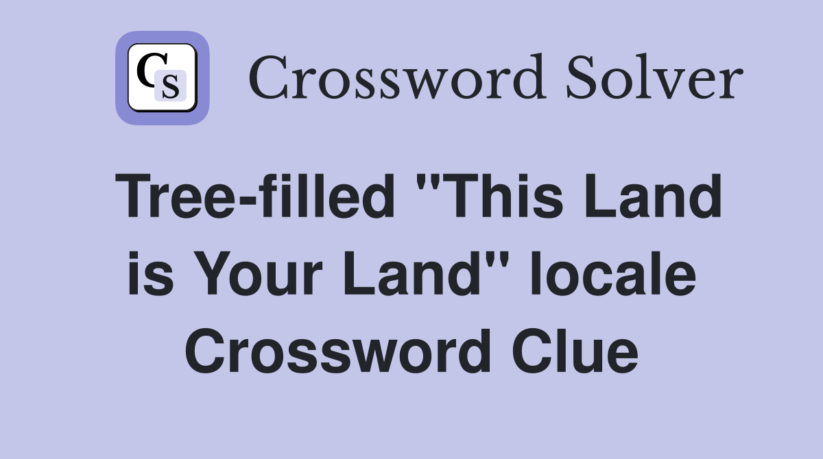 Tree-filled "This Land is Your Land" locale Crossword Clue