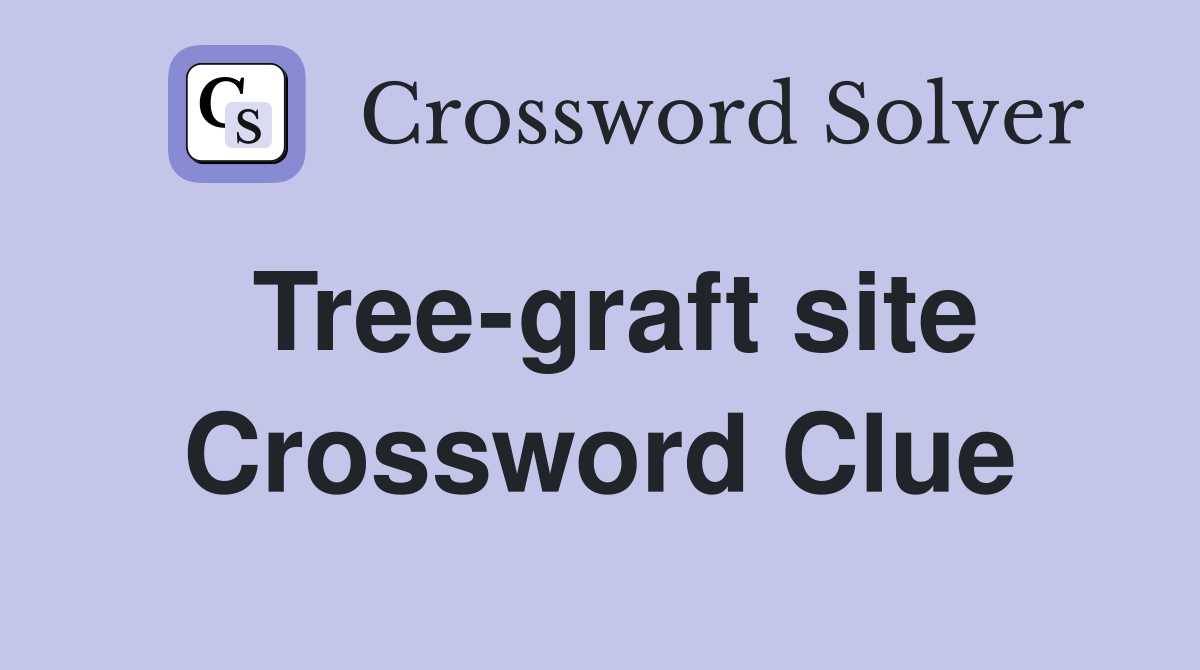 Tree-graft site Crossword Clue