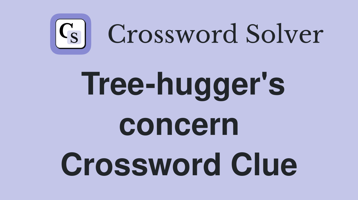 Tree-hugger's concern Crossword Clue