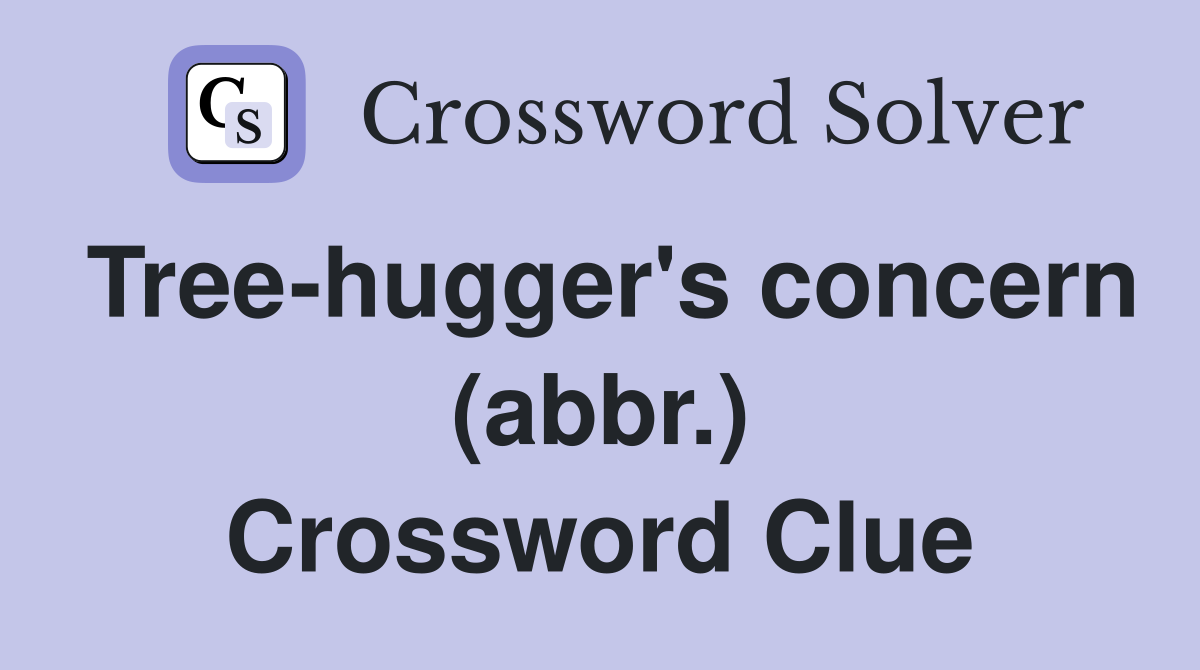 Tree-hugger's concern (abbr.) Crossword Clue