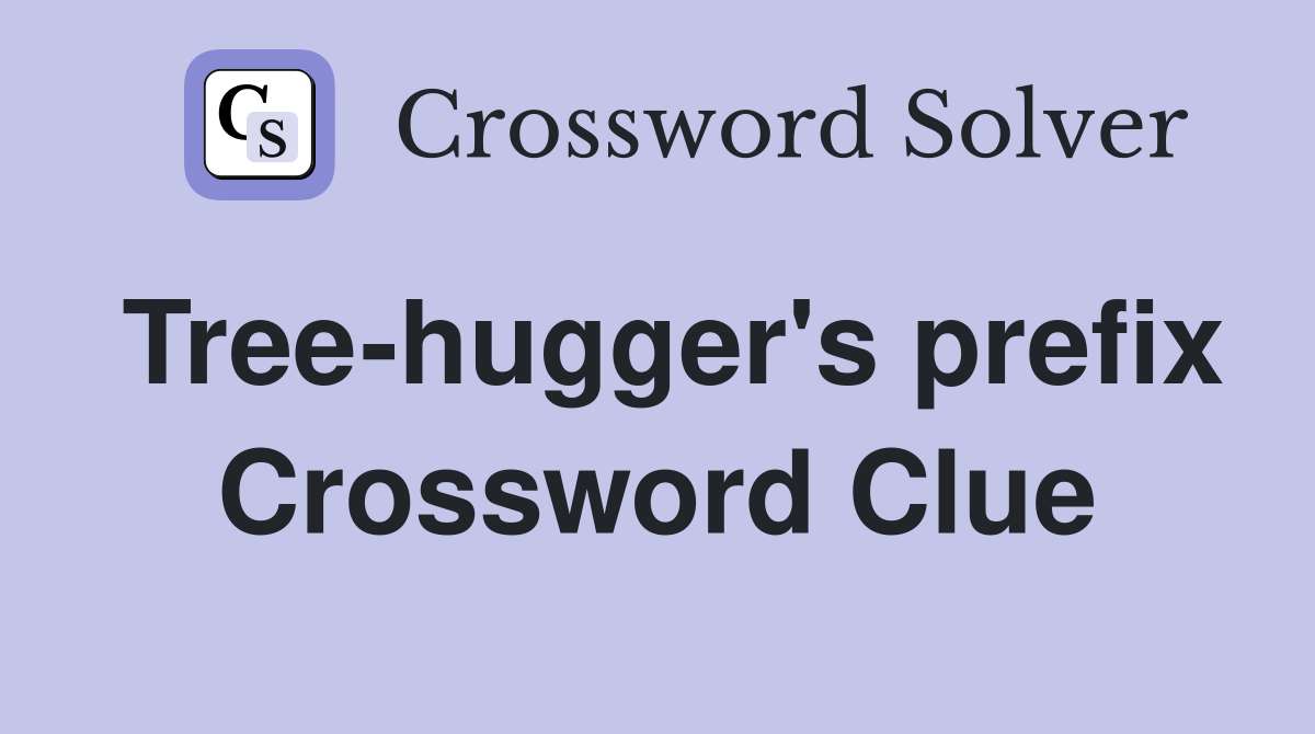 Tree-hugger's prefix Crossword Clue