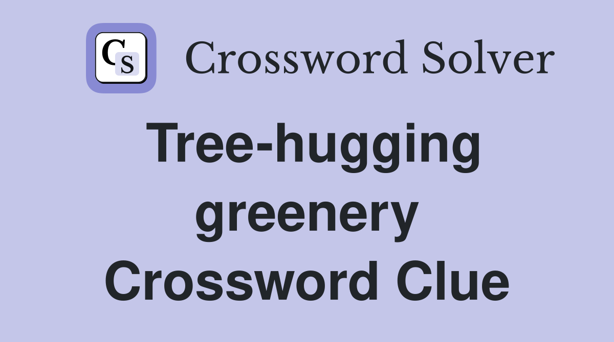 Tree-hugging greenery Crossword Clue