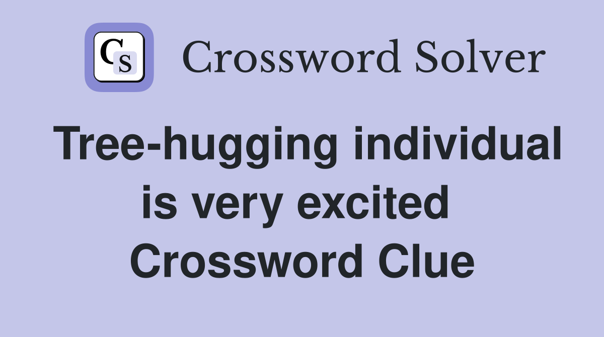 Tree-hugging individual is very excited  Crossword Clue