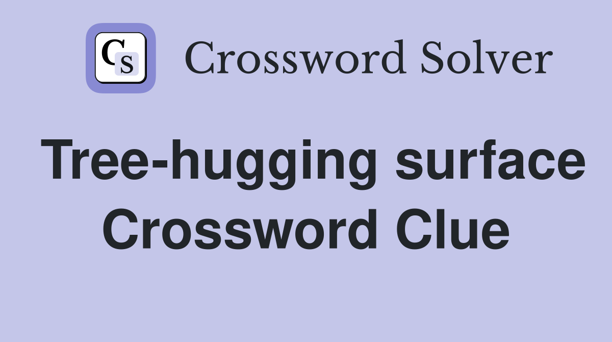Tree-hugging surface Crossword Clue