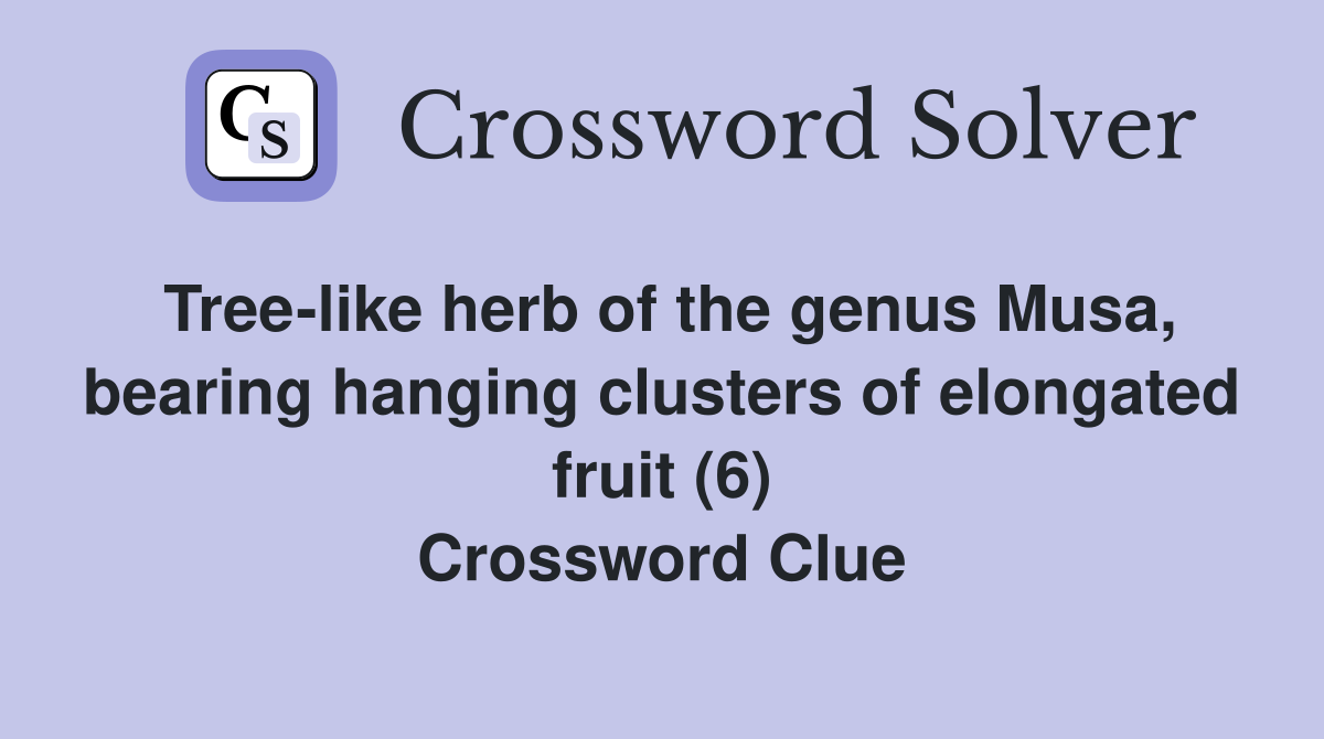 Tree-like herb of the genus Musa, bearing hanging clusters of elongated fruit (6) Crossword Clue