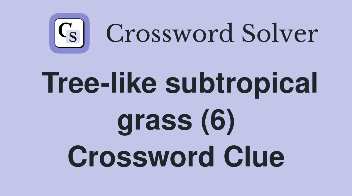 Tree-like subtropical grass (6) Crossword Clue