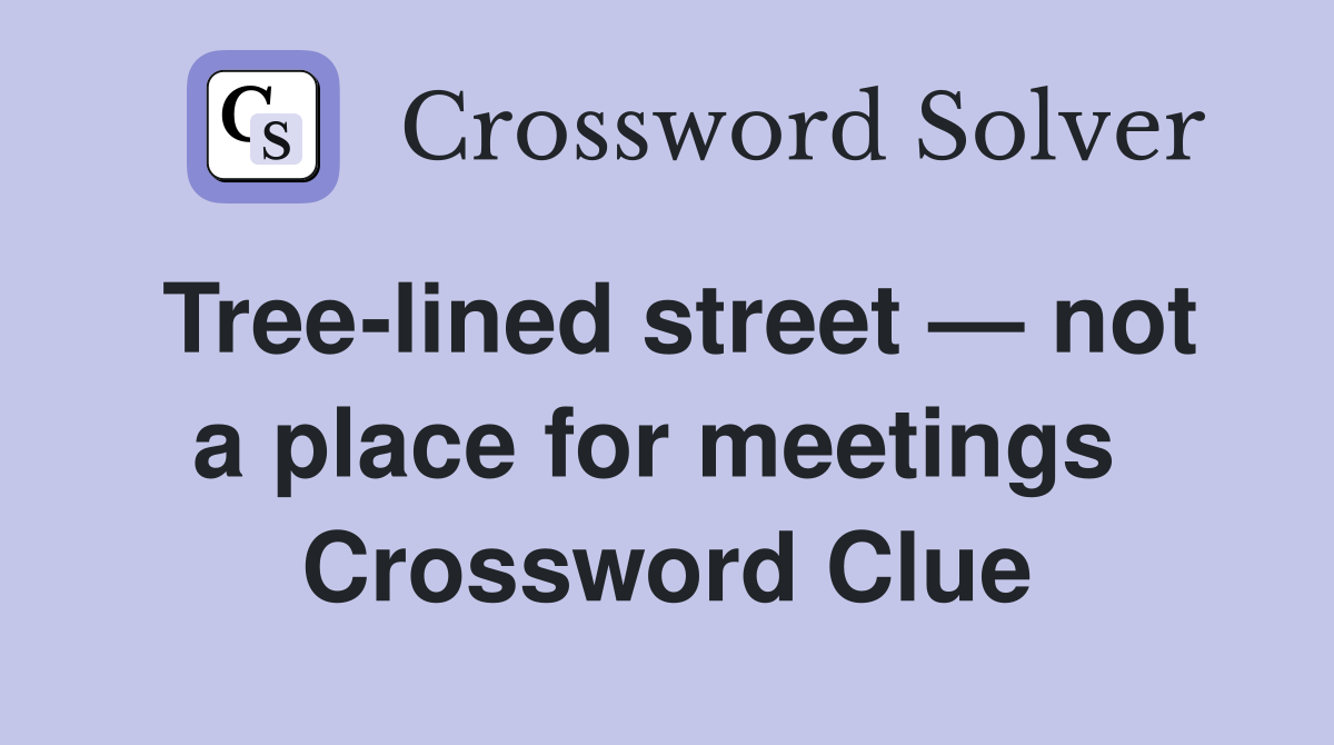 Tree-lined street — not a place for meetings  Crossword Clue