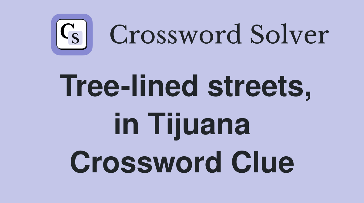 Tree-lined streets, in Tijuana Crossword Clue
