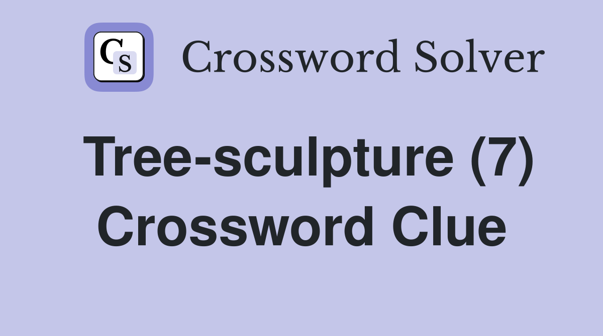 Tree-sculpture (7) Crossword Clue