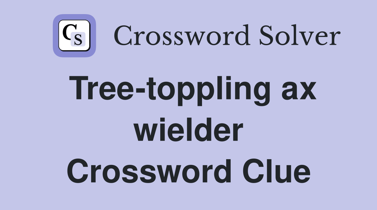 Tree-toppling ax wielder Crossword Clue