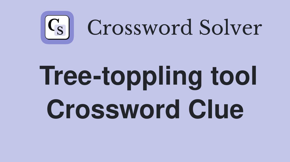 Tree-toppling tool Crossword Clue