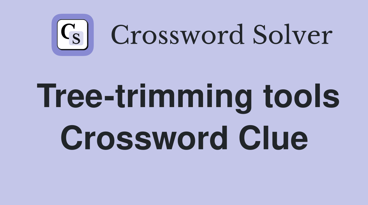 Tree-trimming tools Crossword Clue