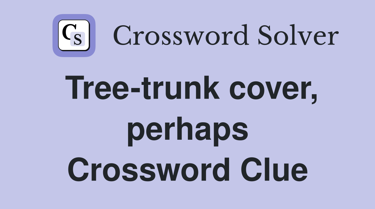 Tree-trunk cover, perhaps Crossword Clue