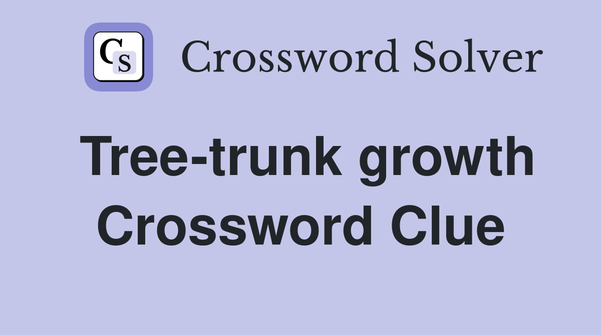 Tree-trunk growth Crossword Clue
