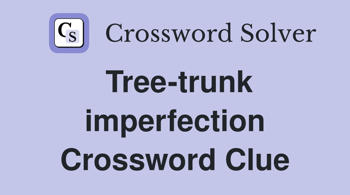 Tree-trunk imperfection Crossword Clue