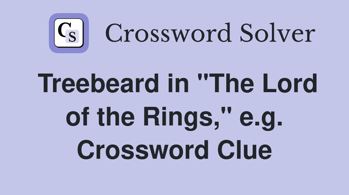 Treebeard in "The Lord of the Rings," e.g. Crossword Clue