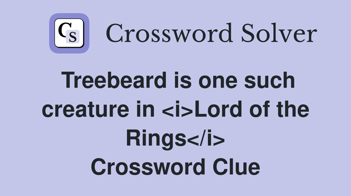 Treebeard is one such creature in <i>Lord of the Rings</i> Crossword Clue