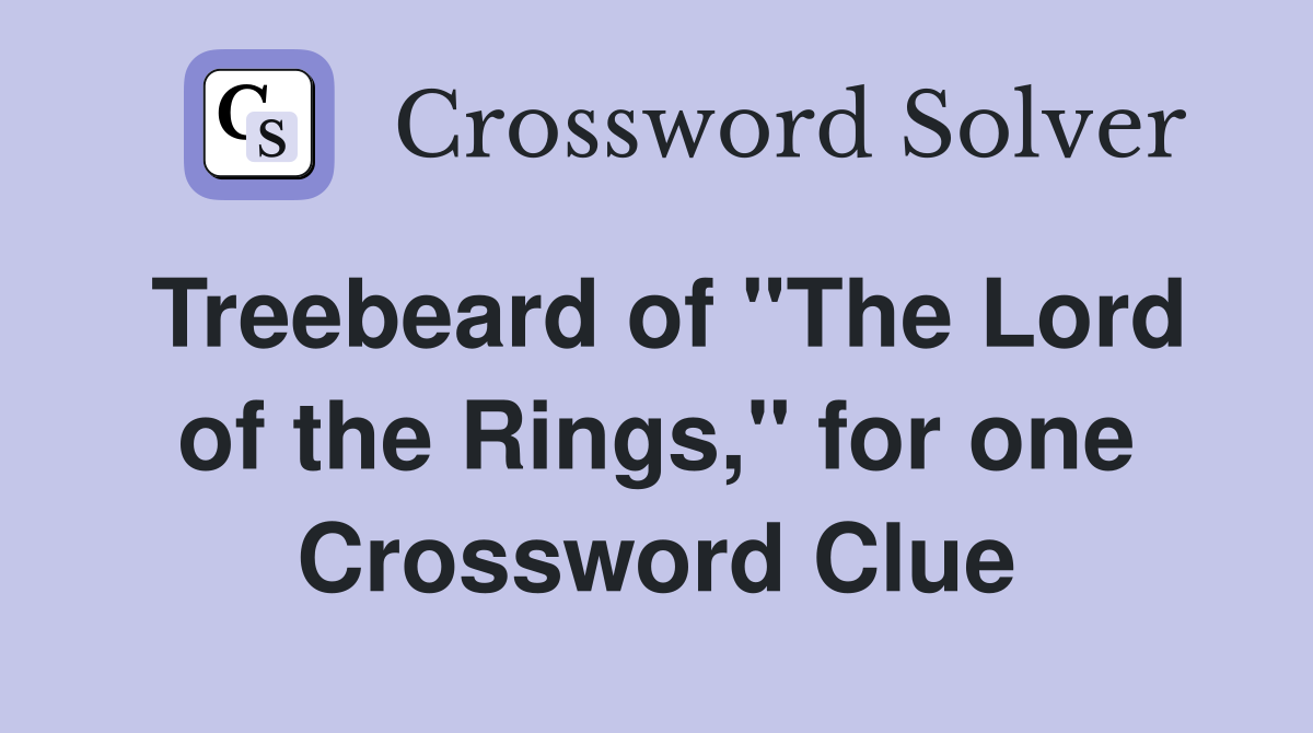 Treebeard of "The Lord of the Rings," for one Crossword Clue