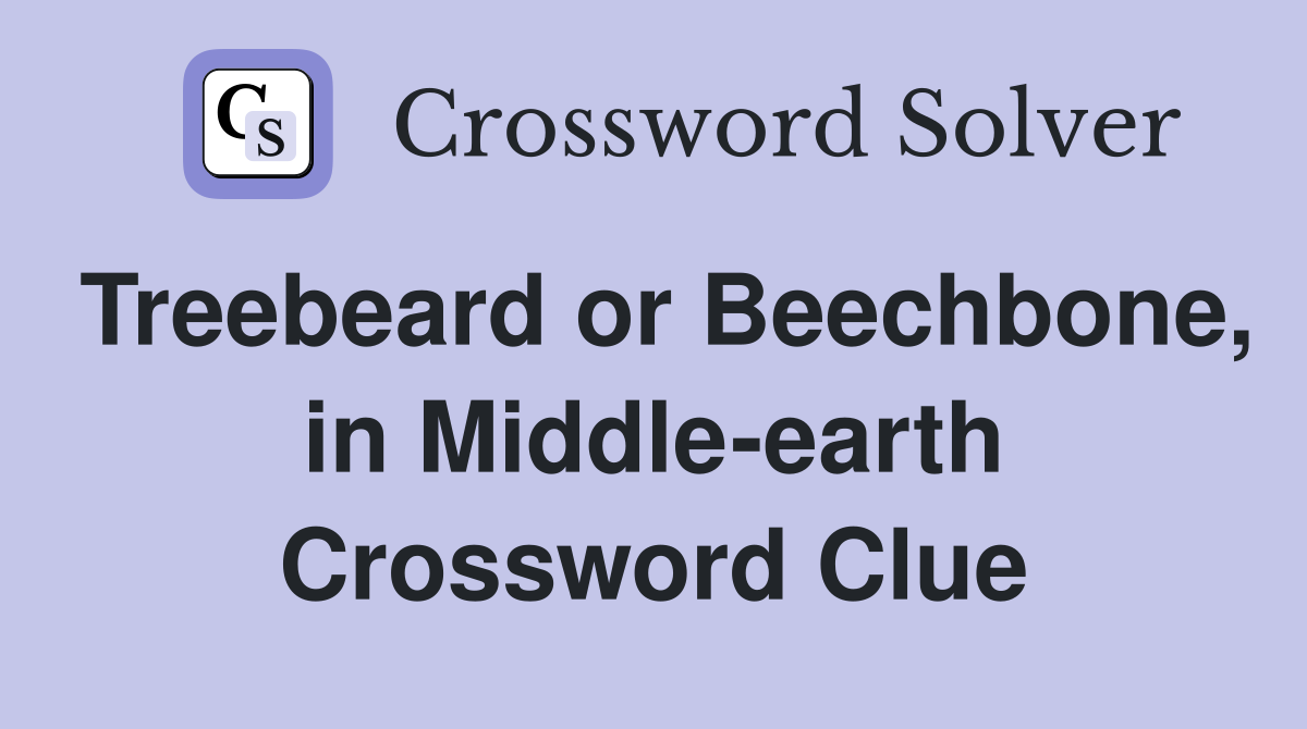 Treebeard or Beechbone, in Middle-earth Crossword Clue