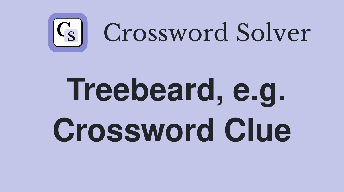 Treebeard, e.g. Crossword Clue