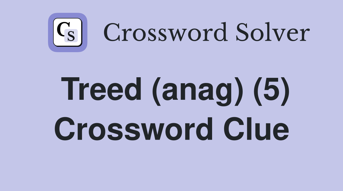 Treed (anag) (5) Crossword Clue
