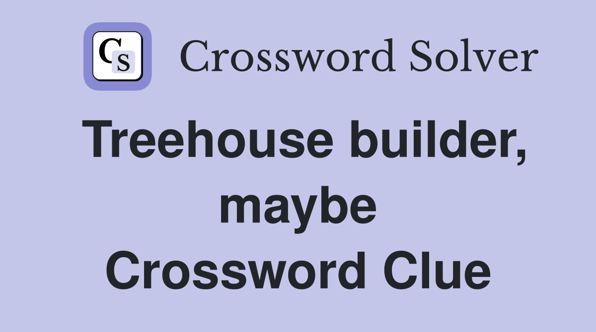 Treehouse builder, maybe Crossword Clue