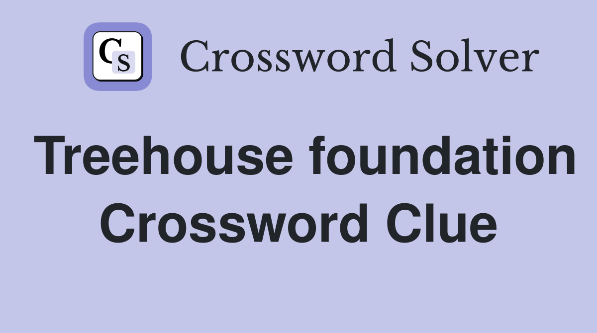 Treehouse foundation Crossword Clue