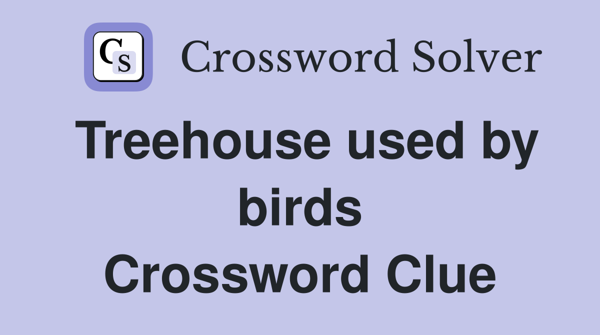 Treehouse used by birds Crossword Clue