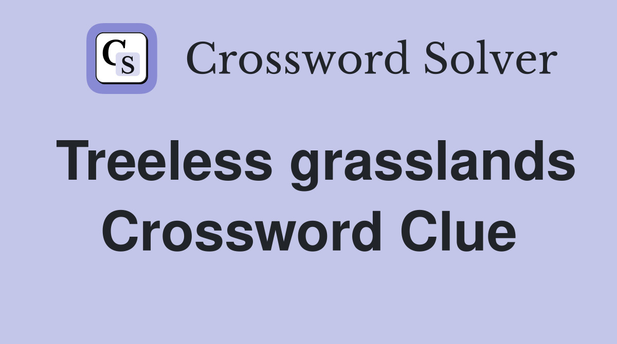 Treeless grasslands Crossword Clue
