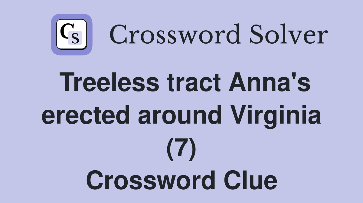 Treeless tract Anna's erected around Virginia (7) Crossword Clue